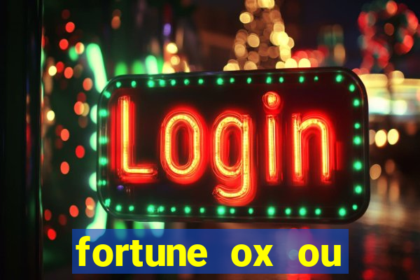 fortune ox ou fortune tiger